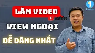 Cách Làm Video View Ngoại Ai Cũng Làm Được | 1BUSINESS 🛑 1YOUTUBE