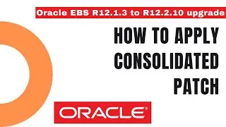 How to Apply Consolidated Patch - How to Upgrade from Oracle EBS R12.1.3 to R12.2 - Apps DBA