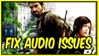 Ultimate Fix for The Last of Us Part I Audio Issues on PC: No More Sound Problems or Crackling Audio