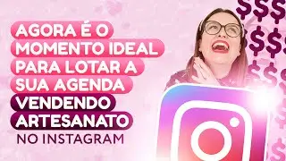 AGORA É O MOMENTO IDEAL PARA LOTAR A AGENDA VENDENDO ARTESANATO NO INSTAGRAM