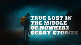 3 TRUE Lost in the Middle of Nowhere Scary Horror Stories