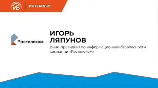 Игорь Ляпунов (Ростелеком): «Задача ИБ — заставить комплекс технологий работать эффективно» | BIS TV