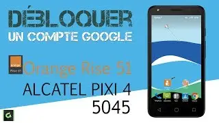 Débloquer un compte Google Alcatel 5045Y ORANGE RISE 51 Remove FRP