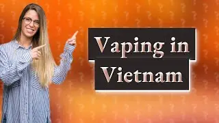 Is vaping illegal in Vietnam?