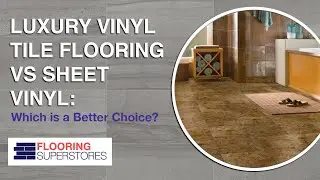 Luxury Vinyl Tile Flooring vs Sheet Vinyl: Which is a Better Choice?