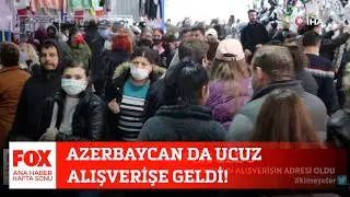 Azerbaycan da ucuz alışverişe geldi! 12 Aralık 2021 Gülbin Tosun ile FOX Ana Haber Hafta Sonu