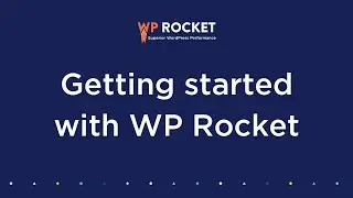 Getting started with WP Rocket [Legacy Version 2023]