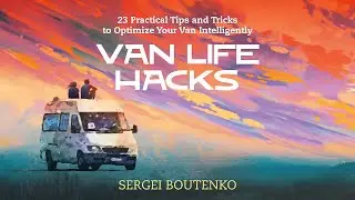 Van Life Hacks: 23 Practical Tips and Tricks to Optimize Your Van Intelligently (eBook Out Now!)