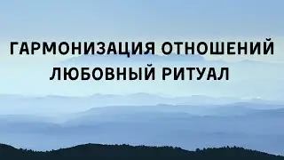 Гармонизация Отношений с любимый человеком. Любовный Ритуал