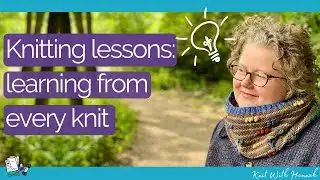 Knitting Lessons: What you can learn from every knitting project