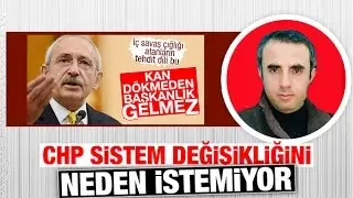 Harun Alanoğlu   CHP sistem değişikliğini neden istemiyor