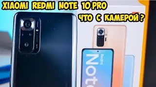 Xiaomi Redmi Note 10 Pro и первые проблемы с камерой  Брак или?