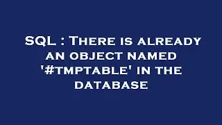 SQL : There is already an object named '#tmptable' in the database