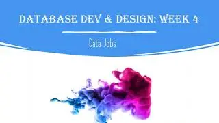 Database Development and Design Week 4: Data Jobs