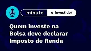 Quem investe na Bolsa deve declarar Imposto de Renda | Minuto E-Investidor