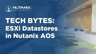 ESXi Datastores in Nutanix AOS | Tech Bytes | Nutanix University