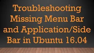 Troubleshooting Missing Menu Bar and Application/Side Bar in Ubuntu 16.04