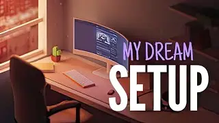 My Dream Setup | GamePlay PC