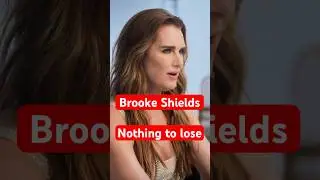 Brooke Shields has nothing to lose