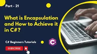 Part 21 - What is Encapsulation and How to Achieve It in C# | C# Tutorial for Beginners