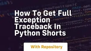 How to get full exception traceback in python shorts