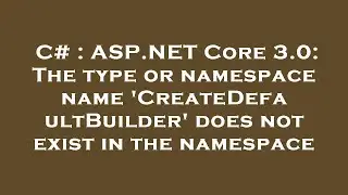 C# : ASP.NET Core 3.0: The type or namespace name 'CreateDefaultBuilder' does not exist in the names