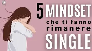 5 mindset che ti fanno rimanere single