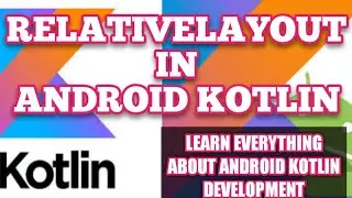 RELATIVE LAYOUT IN KOTLIN ANDROID | ANDROID KOTLIN RELATIVELAYOUT | KOTLIN TUTORIAL FOR BEGINNERS