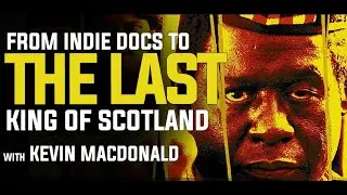 From Indie Docs to the Last King of Scotland with Oscar® Winner Kevin Macdonald