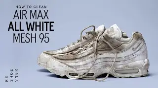 The Best Way Possible to Clean All White Mesh Nike Air Max 95