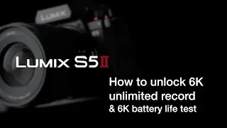 How to Unlock LUMIX S5 mkii unlimited 6k recording & recording battery life test