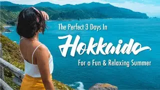 What To Do in 3 Days in Hokkaido (For a Fun & Relaxing Summer!)