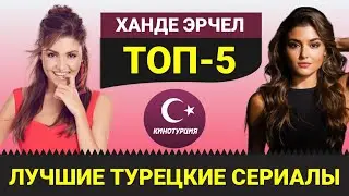 ТОП-5. Лучшие турецкие сериалы с Ханде Эрчел [Выпуск #2]