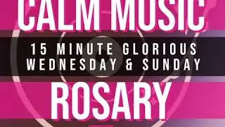 15 Minute Rosary - 3 - Glorious - Wednesday & Sunday - CALM MUSIC 1