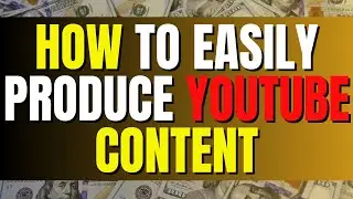 How To Easily Produce YouTube Content