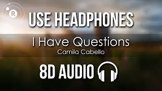 Camila Cabello - I Have Questions (8D AUDIO)