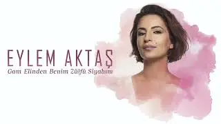 Eylem Aktaş  - Gam Elinden Benim Zülfü Siyahım