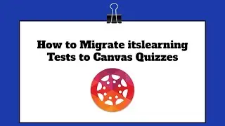 How to Migrate itslearning Tests to Canvas Quizzes Tutorial Video Guide