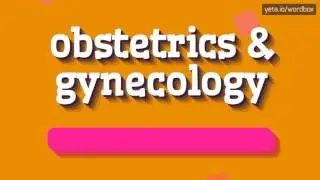 OBSTETRICS & GYNECOLOGY - HOW TO PRONOUNCE IT!?