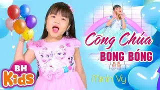 CÔNG CHÚA BONG BÓNG ♫ Bé Minh Vy ♫ Nhạc Thiếu Nhi Vui Nhộn [MV 4K]