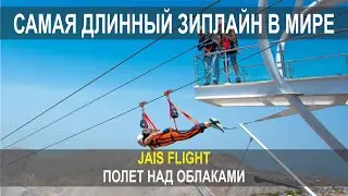 САМАЯ ДЛИННЫЙ ЗИПЛАЙН В МИРЕ, JAIS FLIGHT ПОЛЕТ НАД ОБЛАКАМИ