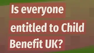 Is everyone entitled to Child Benefit UK?