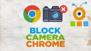 How to Block Camera in Google Chrome | How to Disable Camera in Google Chrome