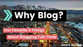 Why Blog - Our 3 Favorite Things About Blogging Full-Time