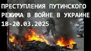 Преступления путинского режима в войне в Украине 18-20 марта 2025