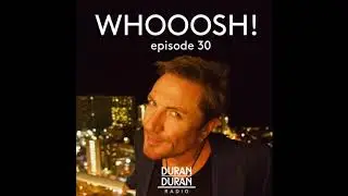 WHOOOSH! on Duran Duran Radio with Simon Le Bon & Katy - Episode 30!