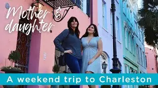 A Girls' Weekend Trip to Charleston, SC | Mother & Daughter Travel