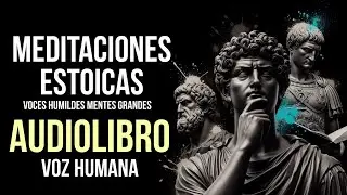 Meditaciones Estoicas: Voces Humildes, Mentes Grandes | Audiolibro con Voz Humana