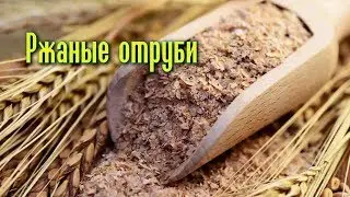 ЗАЧЕМ и КАК нужно употреблять РЖАНЫЕ ОТРУБИ?