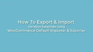 How To Export & Import Variation Swatches - WooCommerce Variation Swatches